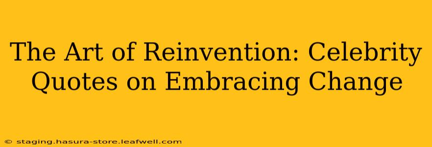The Art of Reinvention: Celebrity Quotes on Embracing Change