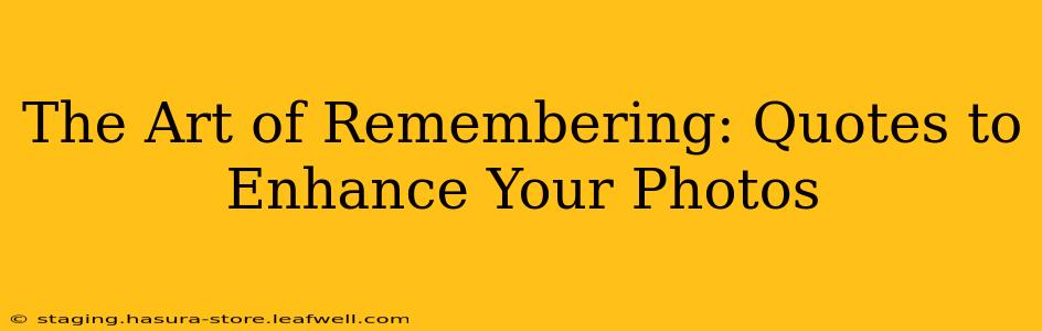The Art of Remembering: Quotes to Enhance Your Photos
