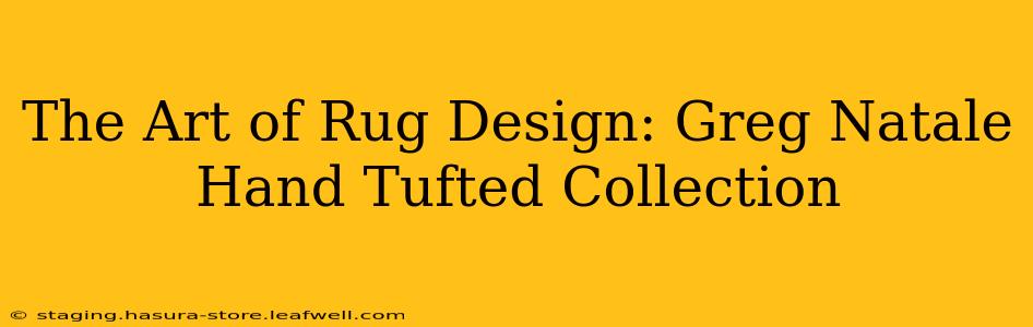 The Art of Rug Design: Greg Natale Hand Tufted Collection