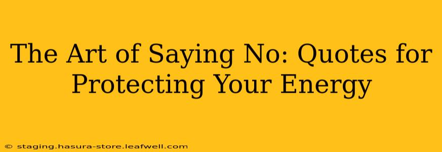 The Art of Saying No: Quotes for Protecting Your Energy