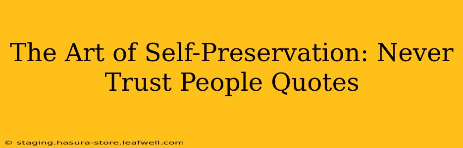 The Art of Self-Preservation: Never Trust People Quotes