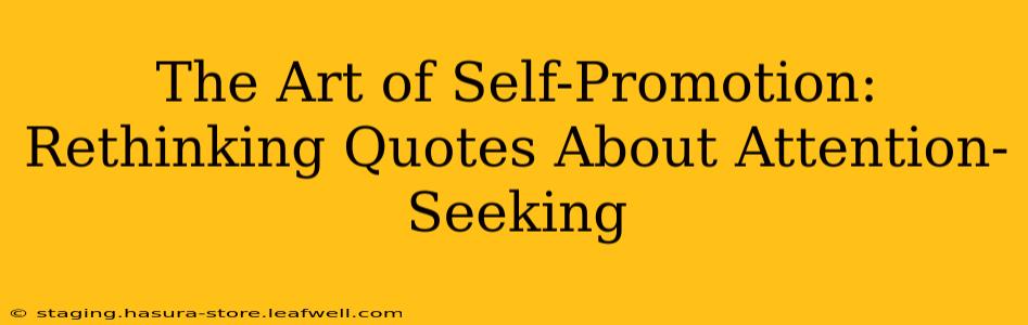 The Art of Self-Promotion: Rethinking Quotes About Attention-Seeking