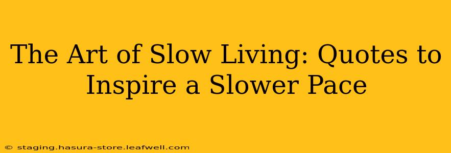 The Art of Slow Living: Quotes to Inspire a Slower Pace