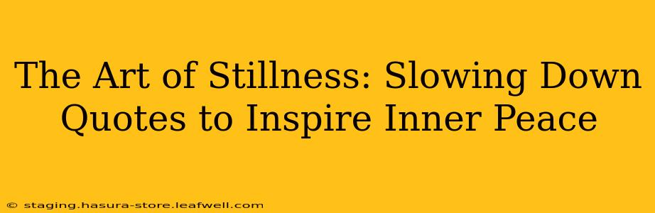 The Art of Stillness: Slowing Down Quotes to Inspire Inner Peace