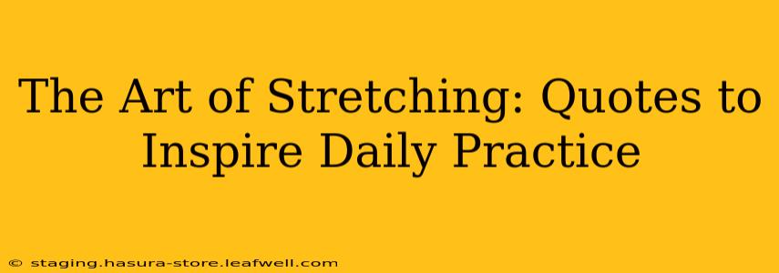 The Art of Stretching: Quotes to Inspire Daily Practice