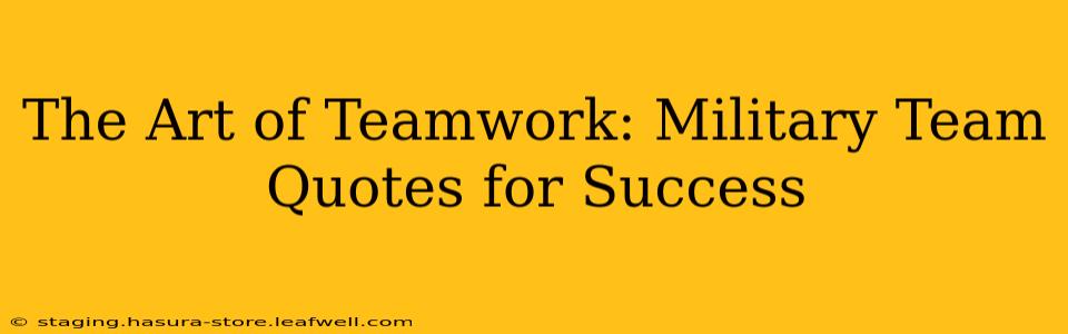 The Art of Teamwork: Military Team Quotes for Success