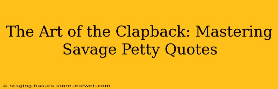 The Art of the Clapback: Mastering Savage Petty Quotes