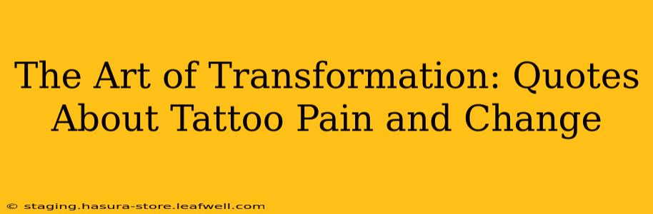 The Art of Transformation: Quotes About Tattoo Pain and Change