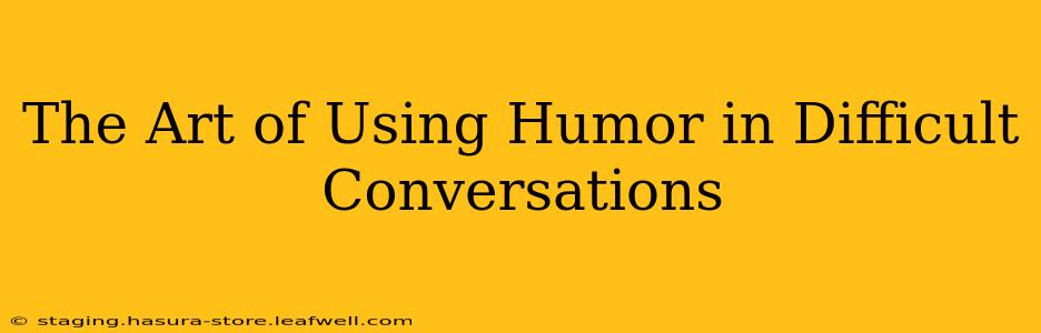 The Art of Using Humor in Difficult Conversations