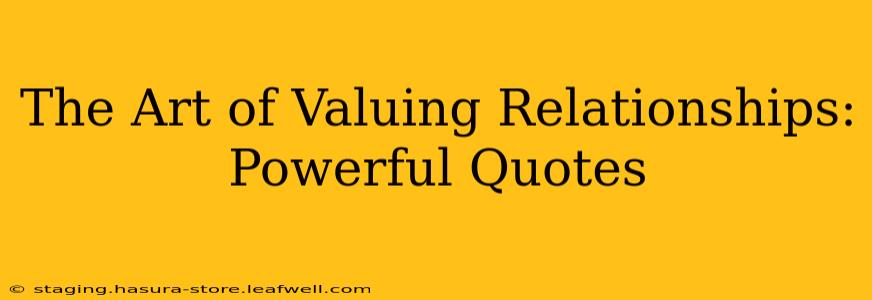 The Art of Valuing Relationships: Powerful Quotes