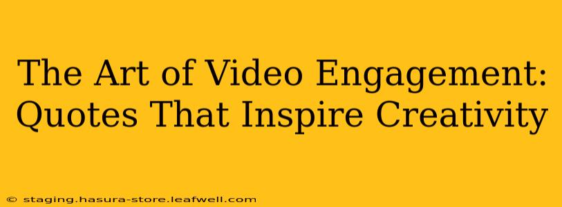 The Art of Video Engagement: Quotes That Inspire Creativity