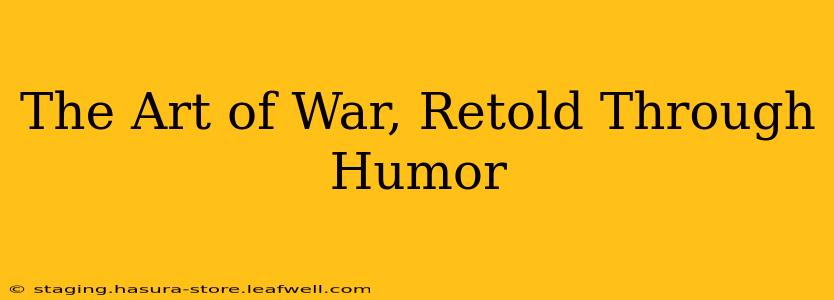 The Art of War, Retold Through Humor