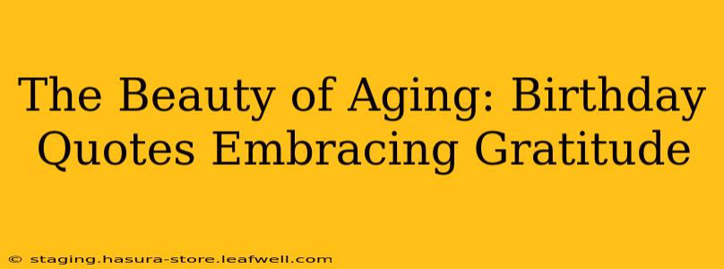 The Beauty of Aging: Birthday Quotes Embracing Gratitude