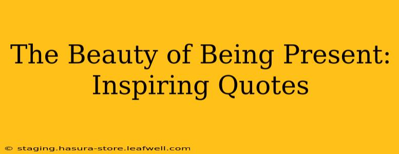 The Beauty of Being Present:  Inspiring Quotes