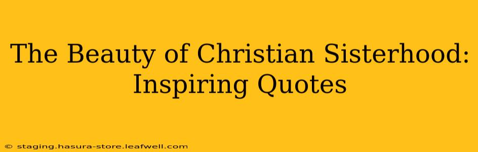 The Beauty of Christian Sisterhood: Inspiring Quotes