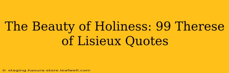 The Beauty of Holiness: 99 Therese of Lisieux Quotes