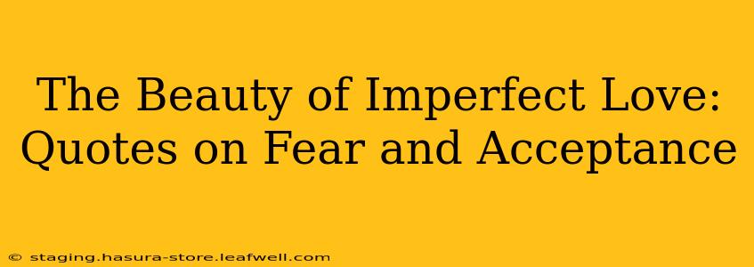 The Beauty of Imperfect Love: Quotes on Fear and Acceptance