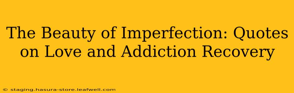 The Beauty of Imperfection: Quotes on Love and Addiction Recovery