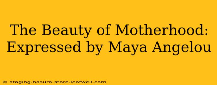 The Beauty of Motherhood: Expressed by Maya Angelou