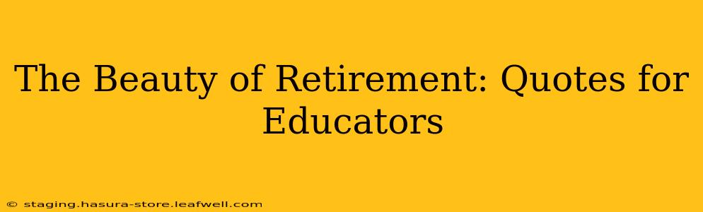 The Beauty of Retirement: Quotes for Educators
