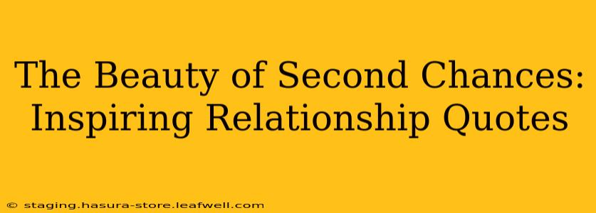 The Beauty of Second Chances: Inspiring Relationship Quotes