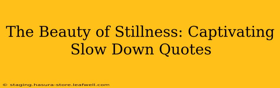 The Beauty of Stillness: Captivating Slow Down Quotes