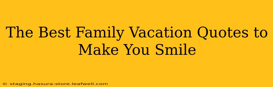 The Best Family Vacation Quotes to Make You Smile