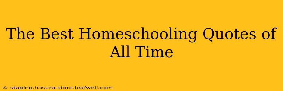 The Best Homeschooling Quotes of All Time