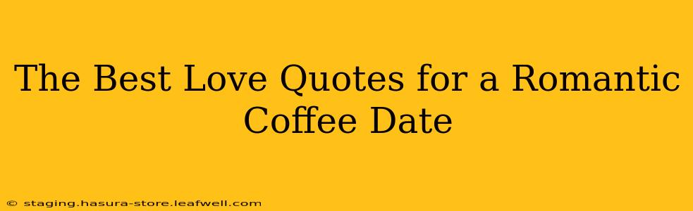 The Best Love Quotes for a Romantic Coffee Date