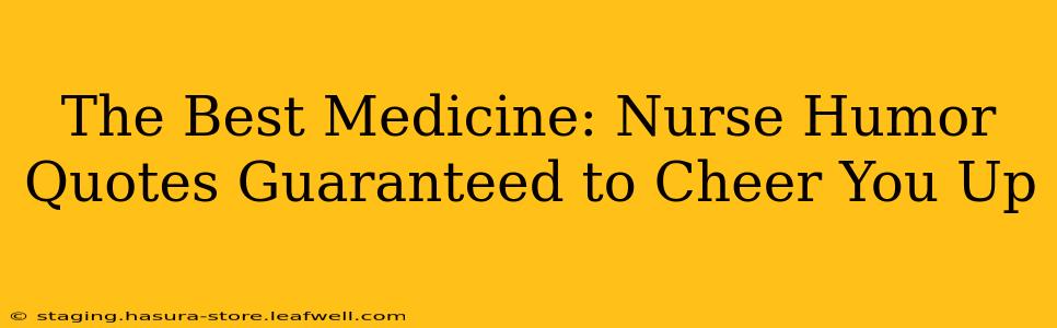 The Best Medicine: Nurse Humor Quotes Guaranteed to Cheer You Up
