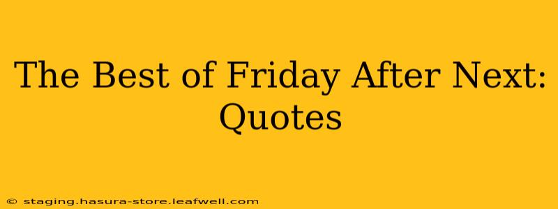The Best of Friday After Next: Quotes