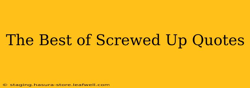 The Best of Screwed Up Quotes