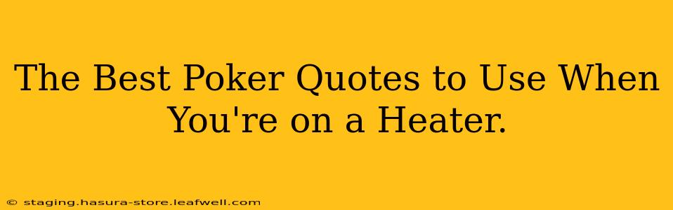 The Best Poker Quotes to Use When You're on a Heater.