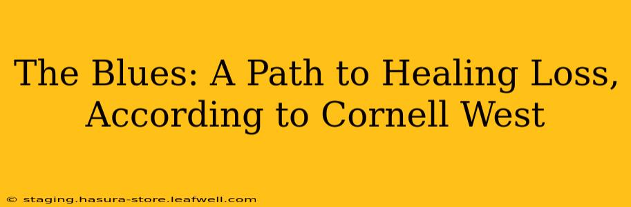 The Blues: A Path to Healing Loss, According to Cornell West