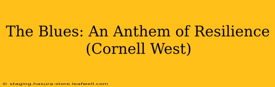 The Blues: An Anthem of Resilience (Cornell West)