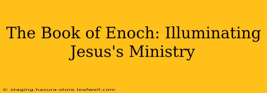 The Book of Enoch: Illuminating Jesus's Ministry