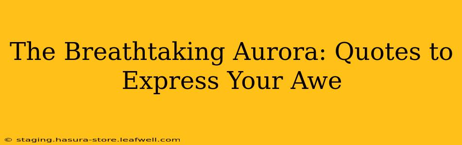The Breathtaking Aurora: Quotes to Express Your Awe