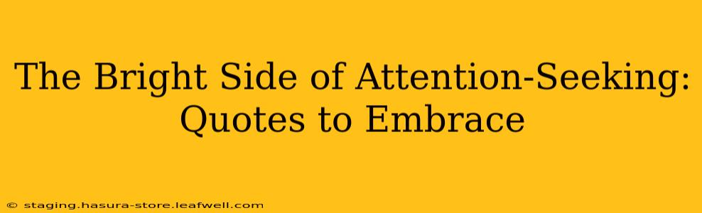 The Bright Side of Attention-Seeking: Quotes to Embrace