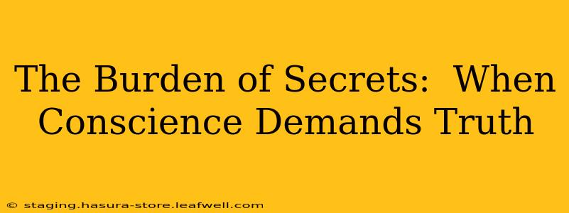 The Burden of Secrets:  When Conscience Demands Truth