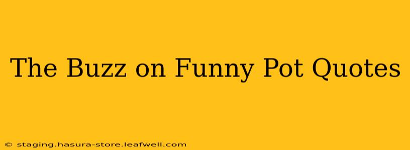 The Buzz on Funny Pot Quotes