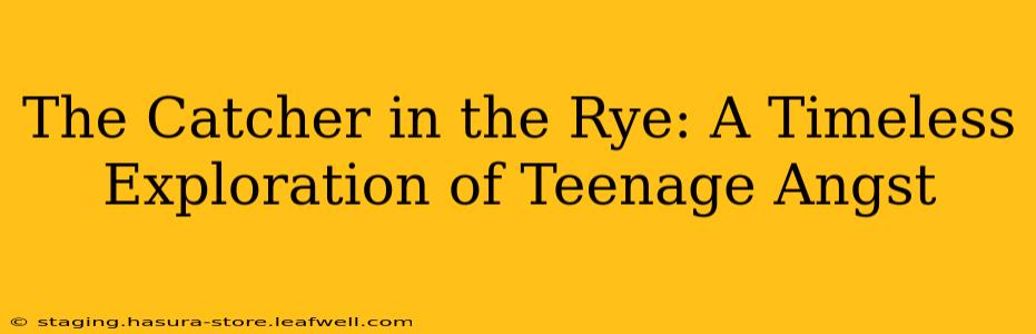 The Catcher in the Rye: A Timeless Exploration of Teenage Angst