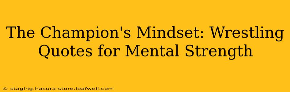 The Champion's Mindset: Wrestling Quotes for Mental Strength