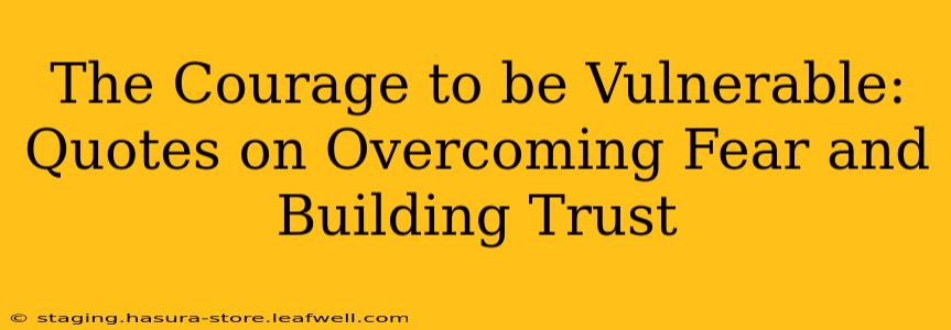 The Courage to be Vulnerable: Quotes on Overcoming Fear and Building Trust