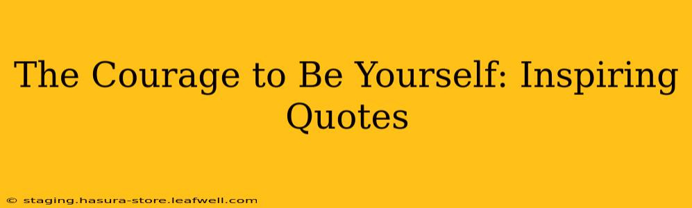 The Courage to Be Yourself: Inspiring Quotes