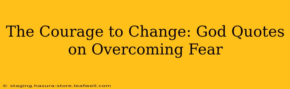 The Courage to Change: God Quotes on Overcoming Fear