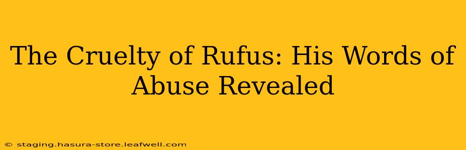The Cruelty of Rufus: His Words of Abuse Revealed