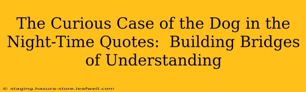 The Curious Case of the Dog in the Night-Time Quotes:  Building Bridges of Understanding