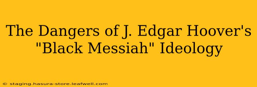 The Dangers of J. Edgar Hoover's "Black Messiah" Ideology