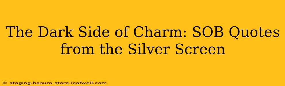 The Dark Side of Charm: SOB Quotes from the Silver Screen