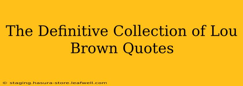 The Definitive Collection of Lou Brown Quotes
